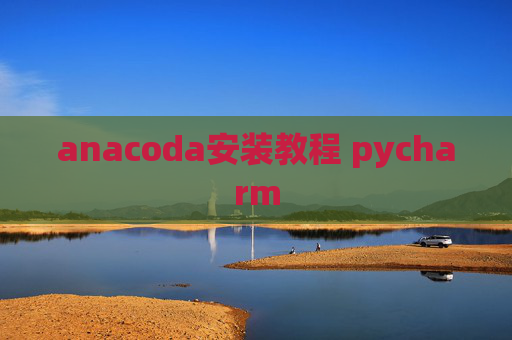 anacoda安装教程 pycharm